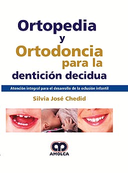 Ortopedia y Ortodoncia para la Dentición Decidua. Atención Integral para el Desarrollo de la Oclusión Infantil