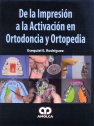 DE LA IMPRESION A LA ACTIVACION EN ORTODONCIA Y ORTOPEDIA